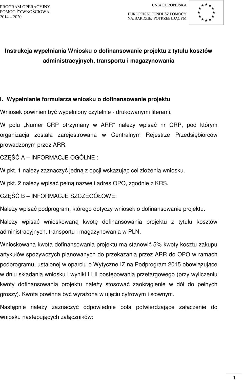 W polu Numer CRP otrzymany w ARR należy wpisać nr CRP, pod którym organizacja została zarejestrowana w Centralnym Rejestrze Przedsiębiorców prowadzonym przez ARR. CZĘŚĆ A INFORMACJE OGÓLNE : W pkt.