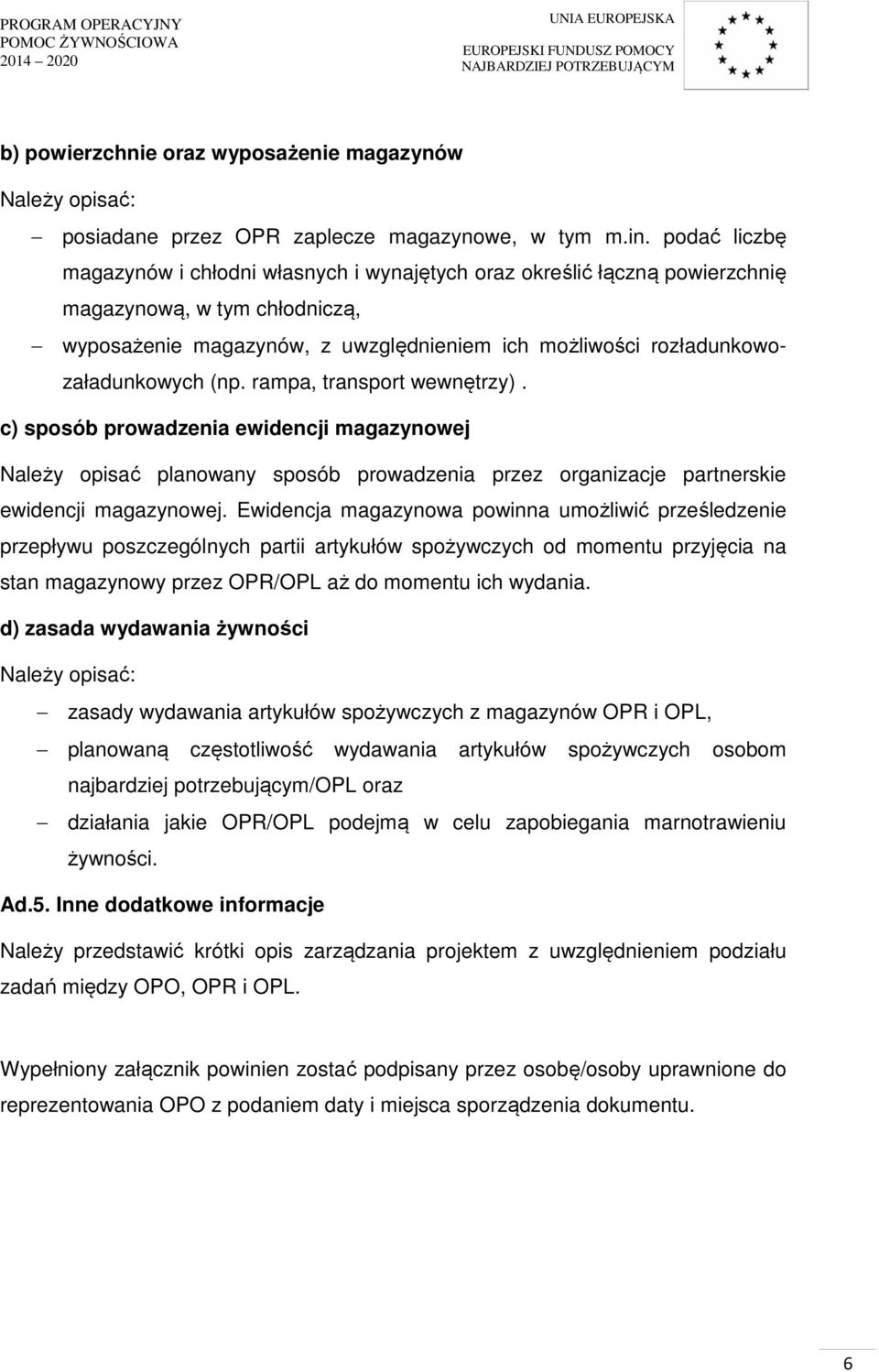 (np. rampa, transport wewnętrzy). c) sposób prowadzenia ewidencji magazynowej Należy opisać planowany sposób prowadzenia przez organizacje partnerskie ewidencji magazynowej.