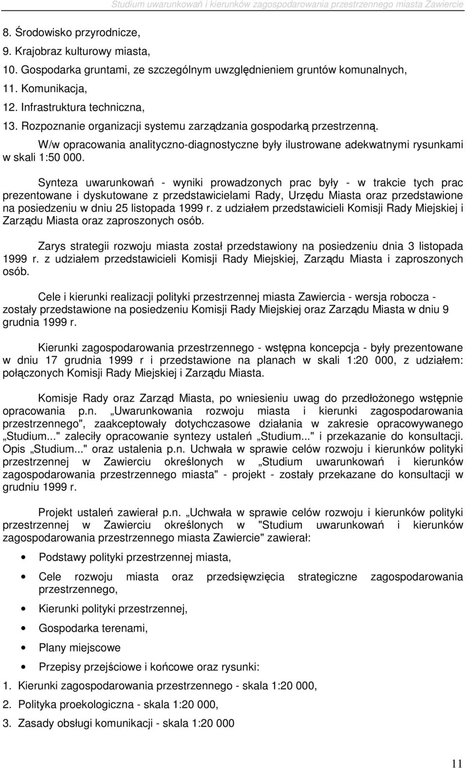 Synteza uwarunkwań - wyniki prwadznych prac były - w trakcie tych prac prezentwane i dyskutwane z przedstawicielami Rady, Urzędu Miasta raz przedstawine na psiedzeniu w dniu 25 listpada 1999 r.