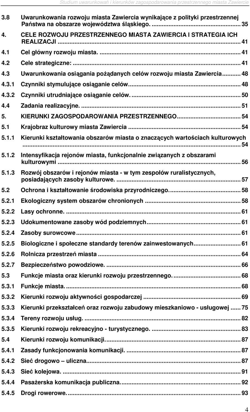 ... 50 4.4 Zadania realizacyjne.... 51 5. KIERUNKI ZAGOSPODAROWANIA PRZESTRZENNEGO... 54 5.1 Krajbraz kulturwy miasta Zawiercia... 54 5.1.1 Kierunki kształtwania bszarów miasta znaczących wartściach kulturwych.