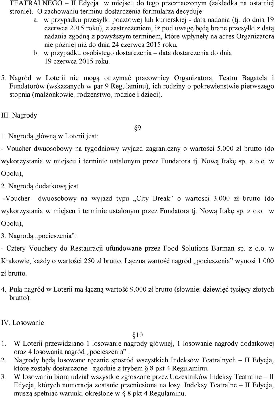 do dnia 19 czerwca 2015 roku), z zastrzeżeniem, iż pod uwagę będą brane przesyłki z datą nadania zgodną z powyższym terminem, które wpłynęły na adres Organizatora nie później niż do dnia 24 czerwca