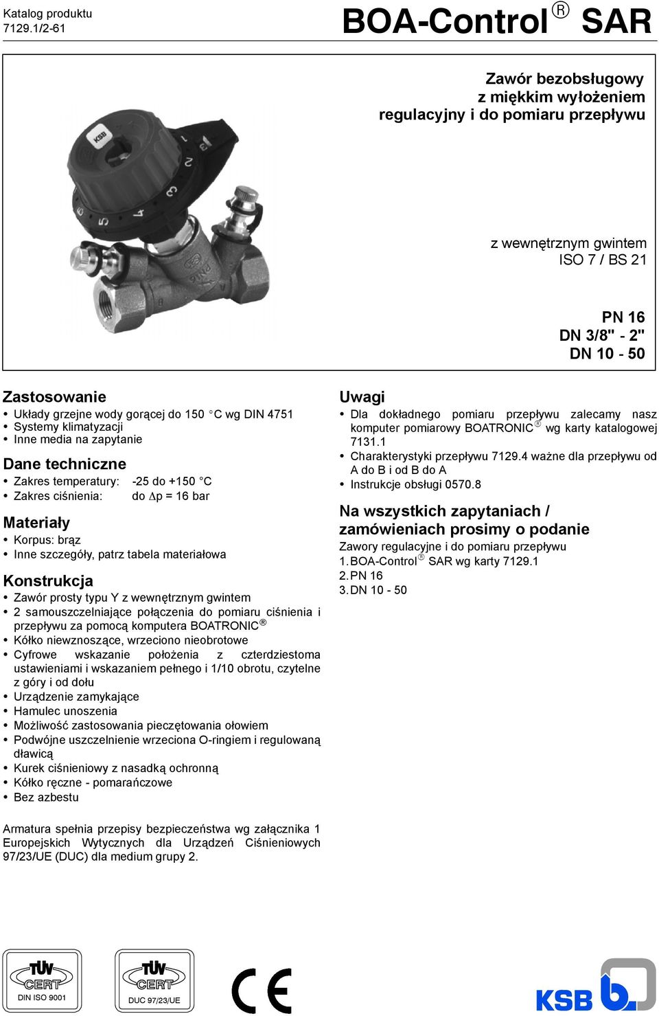 do 150 _C wg DIN 4751 Systemy klimatyzacji Inne media na zapytanie Dane techniczne Zakres temperatury: -25 do +150 C Zakres ciśnienia: do p = 16 bar Materiały Korpus: brąz Inne szczegóły, patrz