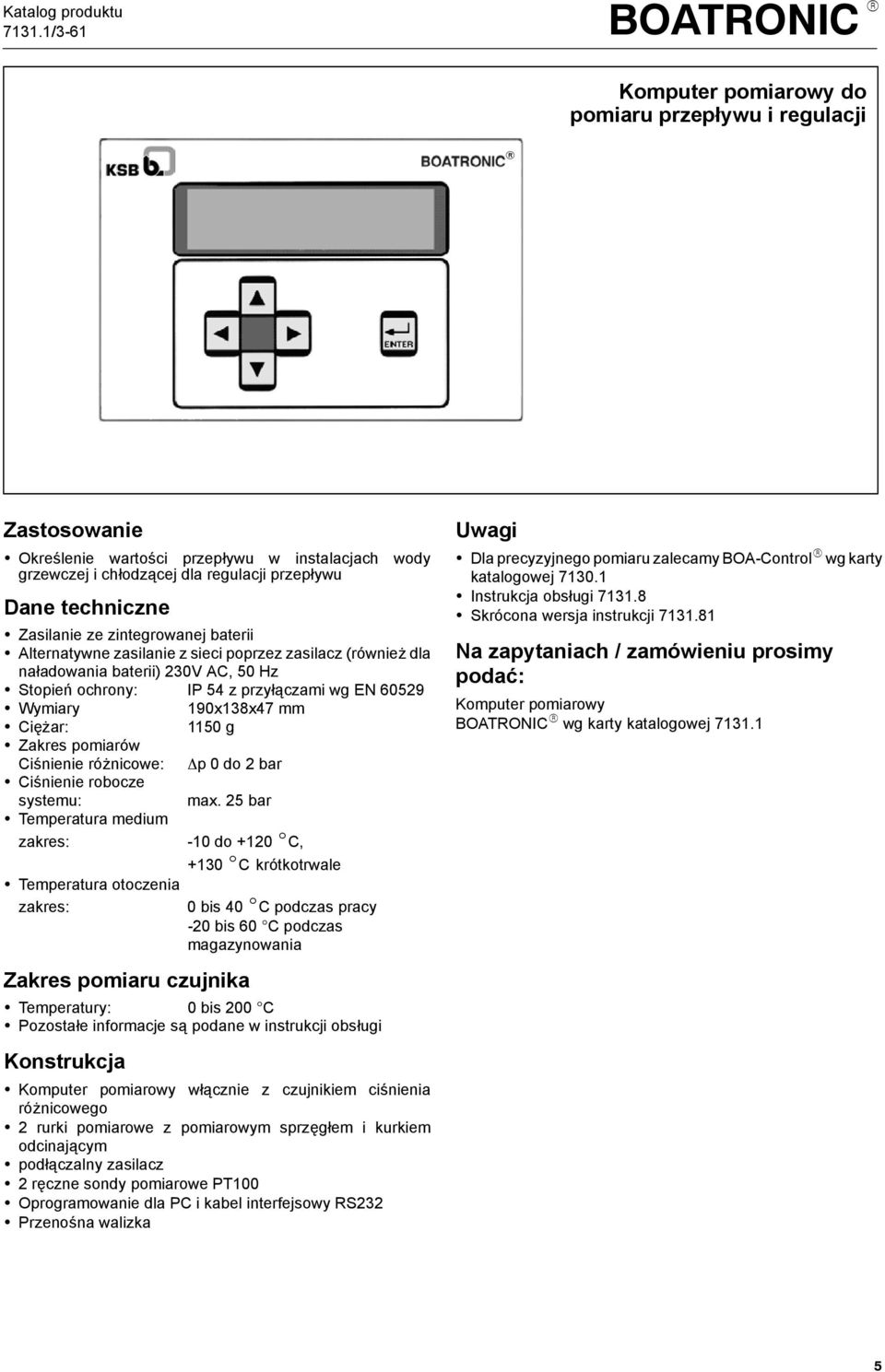 Zasilanie ze zintegrowanej baterii Alternatywne zasilanie z sieci poprzez zasilacz (również dla naładowania baterii) 230V AC, 50 Hz Stopień ochrony: IP 54 z przyłączami wg EN 60529 Wymiary 190x138x47