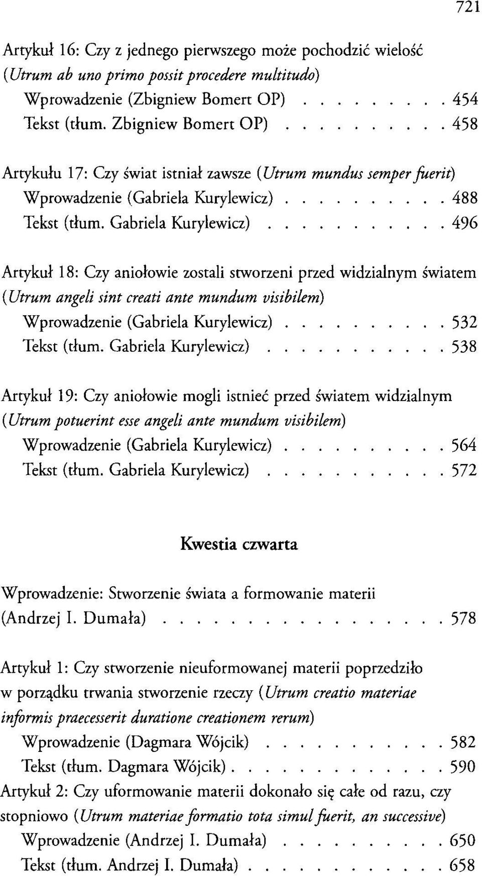 .......... 496 Artykul18: ezy aniolowie zostali stworzeni przed widzialnym swiatem (Utrum angeli sint creati ante mundum visibilem) Wprowadzenie (Gabriela Kurylewicz) 532 Tekst (dum.