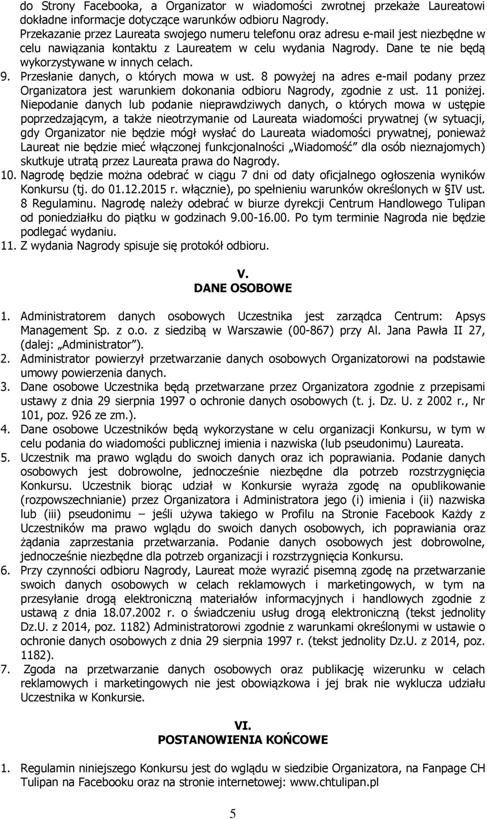 Przesłanie danych, o których mowa w ust. 8 powyżej na adres e-mail podany przez Organizatora jest warunkiem dokonania odbioru Nagrody, zgodnie z ust. 11 poniżej.