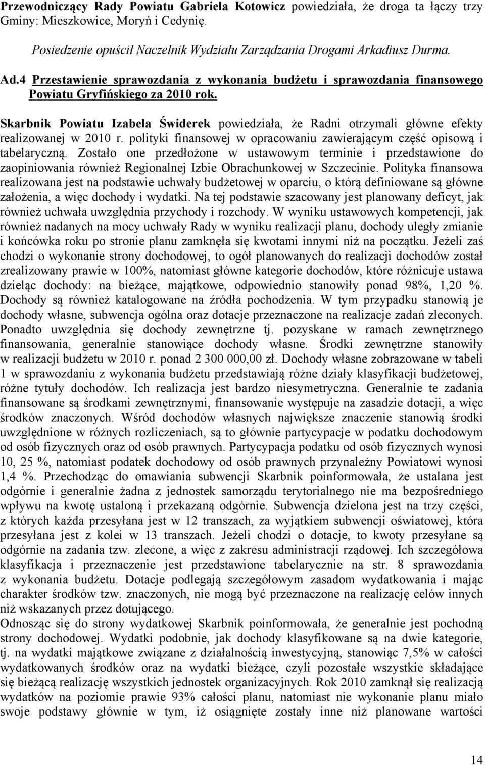 Skarbnik Powiatu Izabela Świderek powiedziała, że Radni otrzymali główne efekty realizowanej w 2010 r. polityki finansowej w opracowaniu zawierającym część opisową i tabelaryczną.