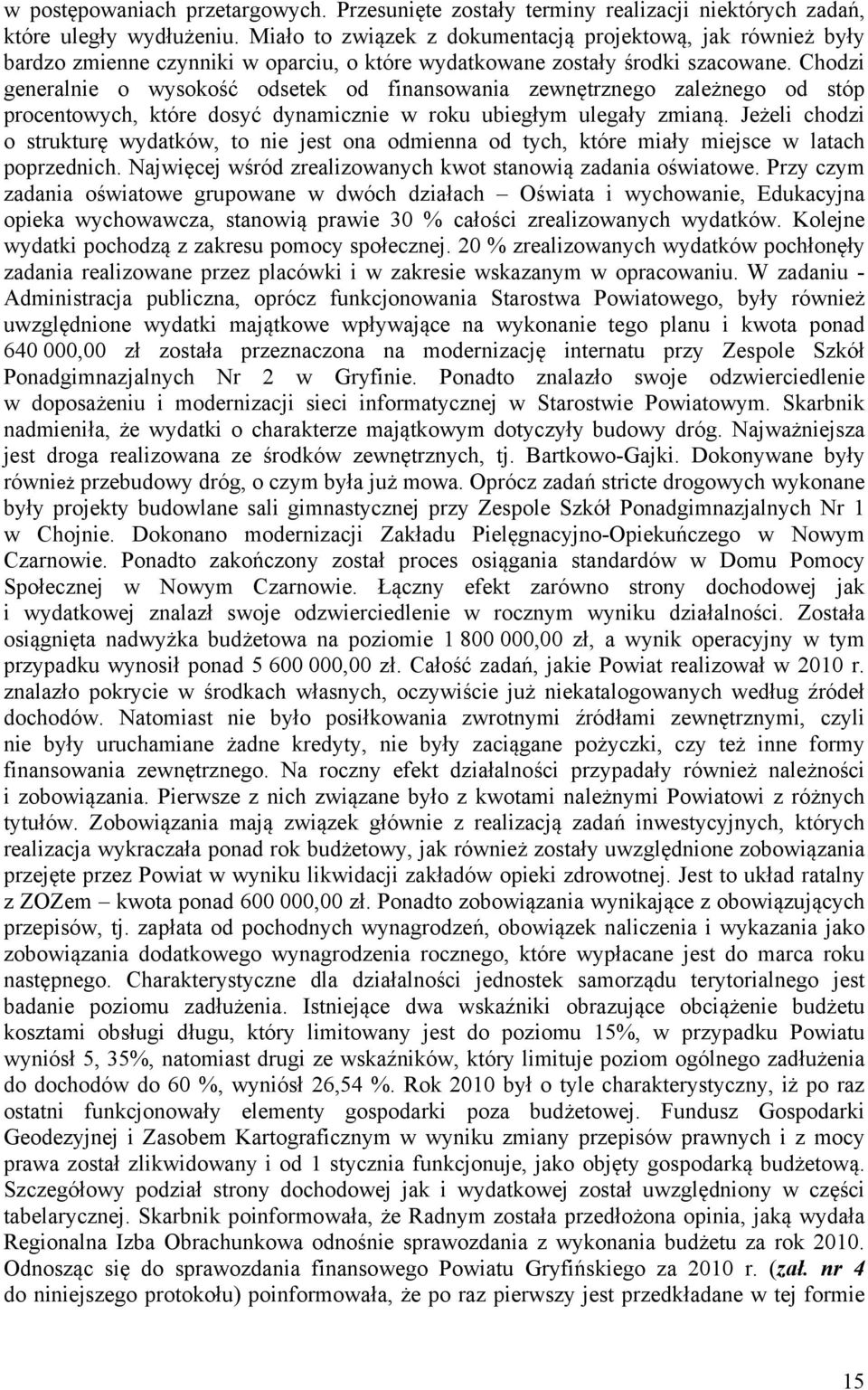 Chodzi generalnie o wysokość odsetek od finansowania zewnętrznego zależnego od stóp procentowych, które dosyć dynamicznie w roku ubiegłym ulegały zmianą.