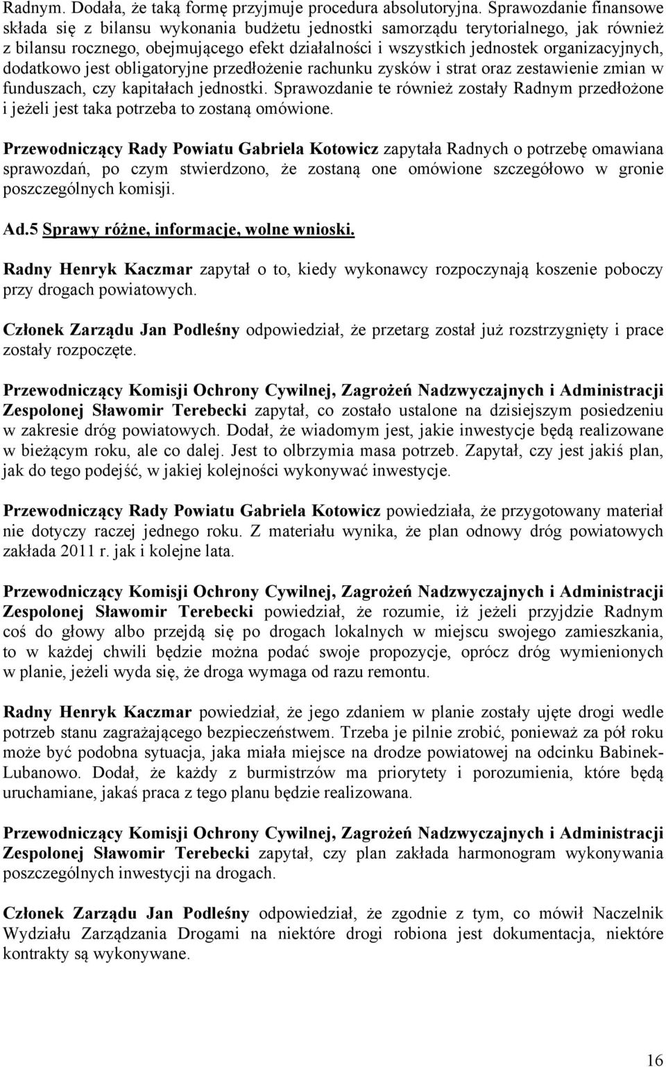 organizacyjnych, dodatkowo jest obligatoryjne przedłożenie rachunku zysków i strat oraz zestawienie zmian w funduszach, czy kapitałach jednostki.