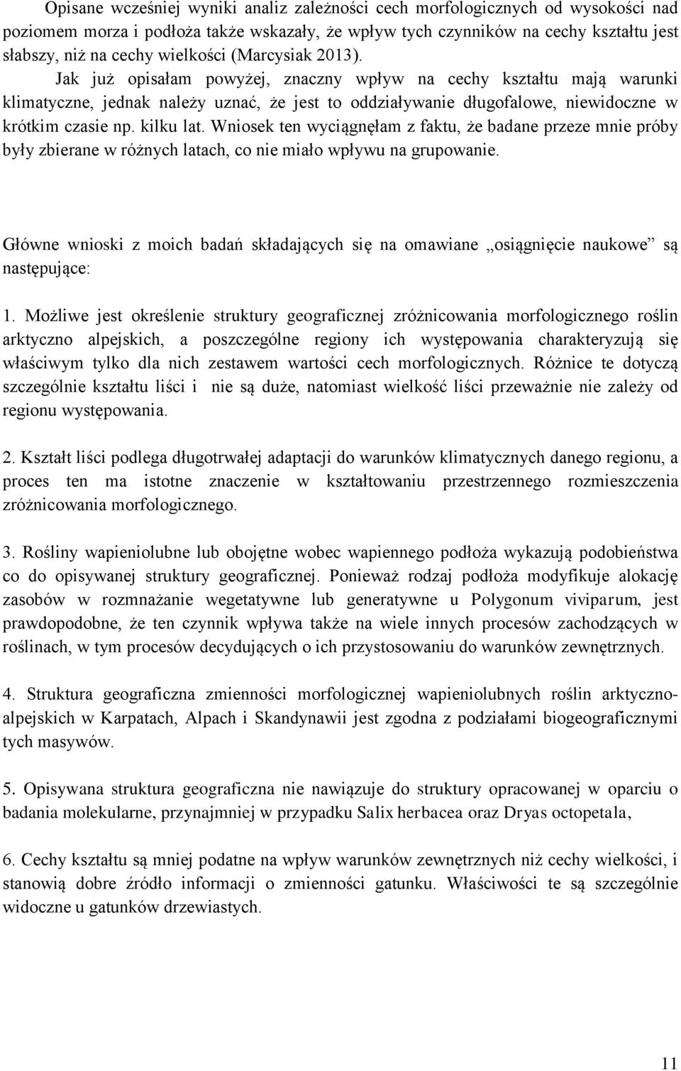 Jak już opisałam powyżej, znaczny wpływ na cechy kształtu mają warunki klimatyczne, jednak należy uznać, że jest to oddziaływanie długofalowe, niewidoczne w krótkim czasie np. kilku lat.