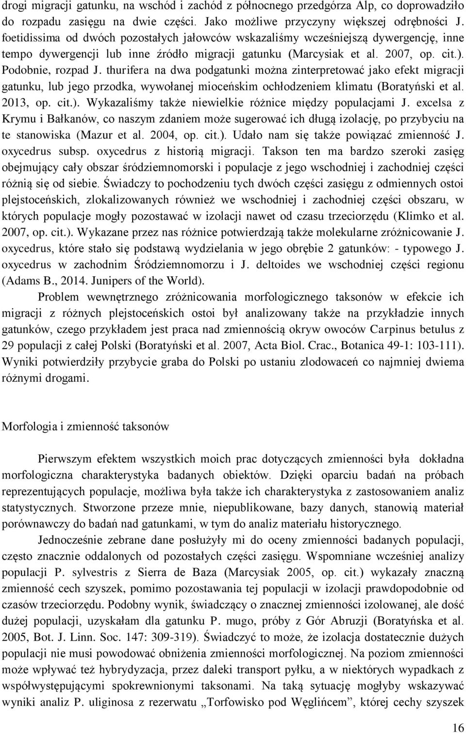 thurifera na dwa podgatunki można zinterpretować jako efekt migracji gatunku, lub jego przodka, wywołanej mioceńskim ochłodzeniem klimatu (Boratyński et al. 2013, op. cit.).