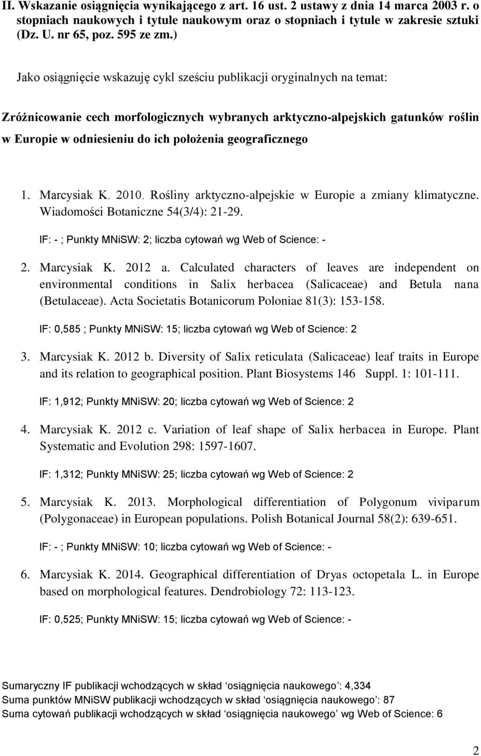 ) Jako osiągnięcie wskazuję cykl sześciu publikacji oryginalnych na temat: Zróżnicowanie cech morfologicznych wybranych arktyczno-alpejskich gatunków roślin w Europie w odniesieniu do ich położenia