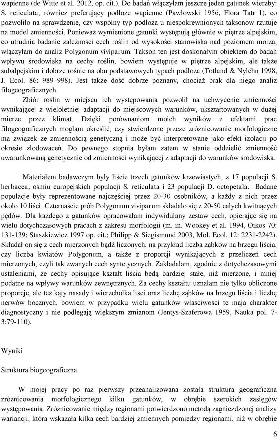 Ponieważ wymienione gatunki występują głównie w piętrze alpejskim, co utrudnia badanie zależności cech roślin od wysokości stanowiska nad poziomem morza, włączyłam do analiz Polygonum viviparum.