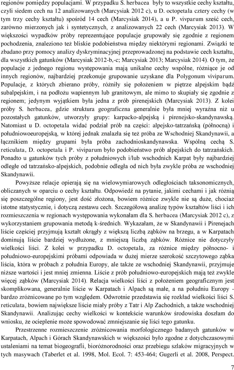 W większości wypadków próby reprezentujące populacje grupowały się zgodnie z regionem pochodzenia, znaleziono też bliskie podobieństwa między niektórymi regionami.