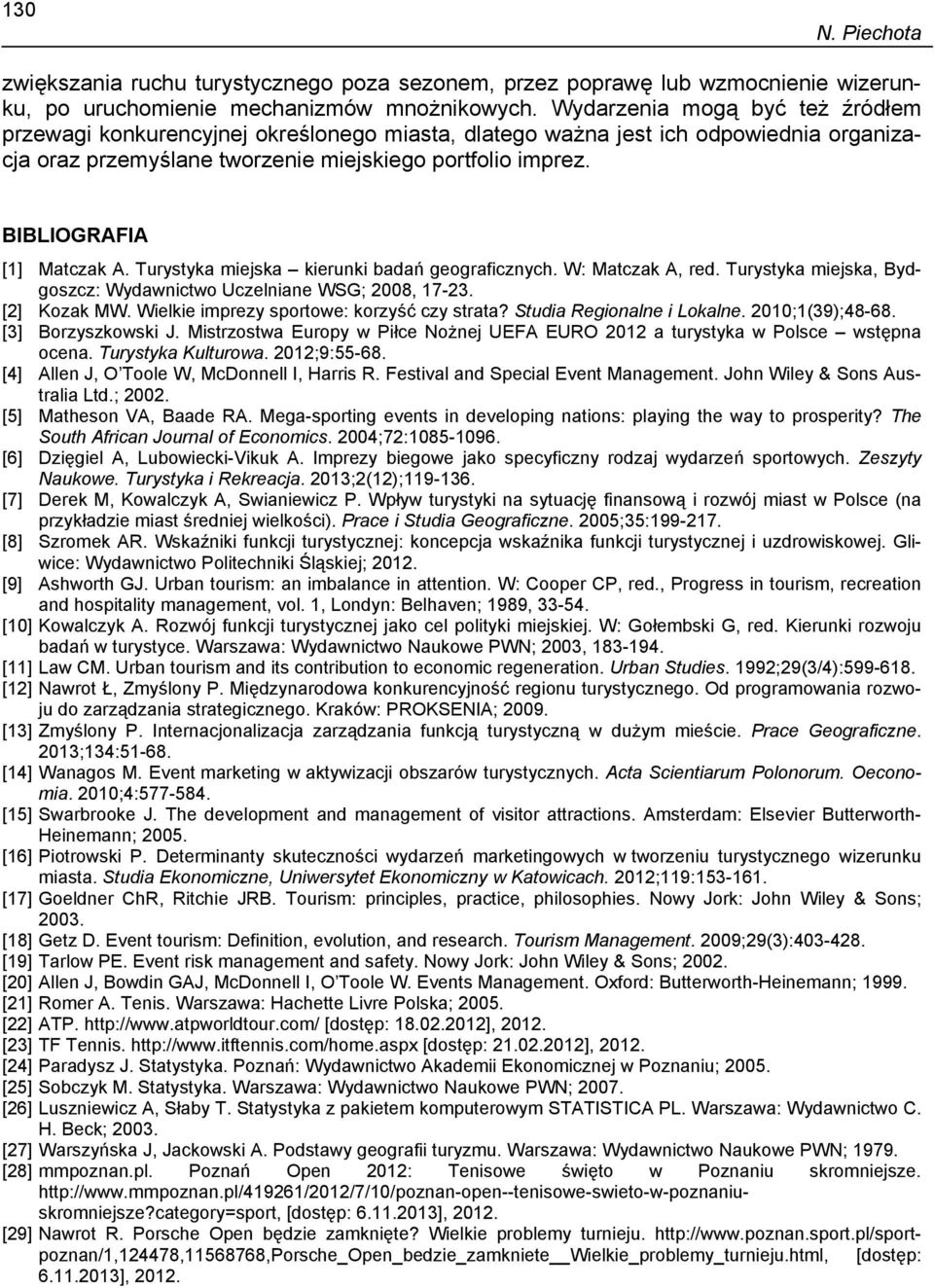 BIBLIOGRAFIA [1] Matczak A. Turystyka miejska kierunki badań geograficznych. W: Matczak A, red. Turystyka miejska, Bydgoszcz: Wydawnictwo Uczelniane WSG; 2008, 17-23. [2] Kozak MW.