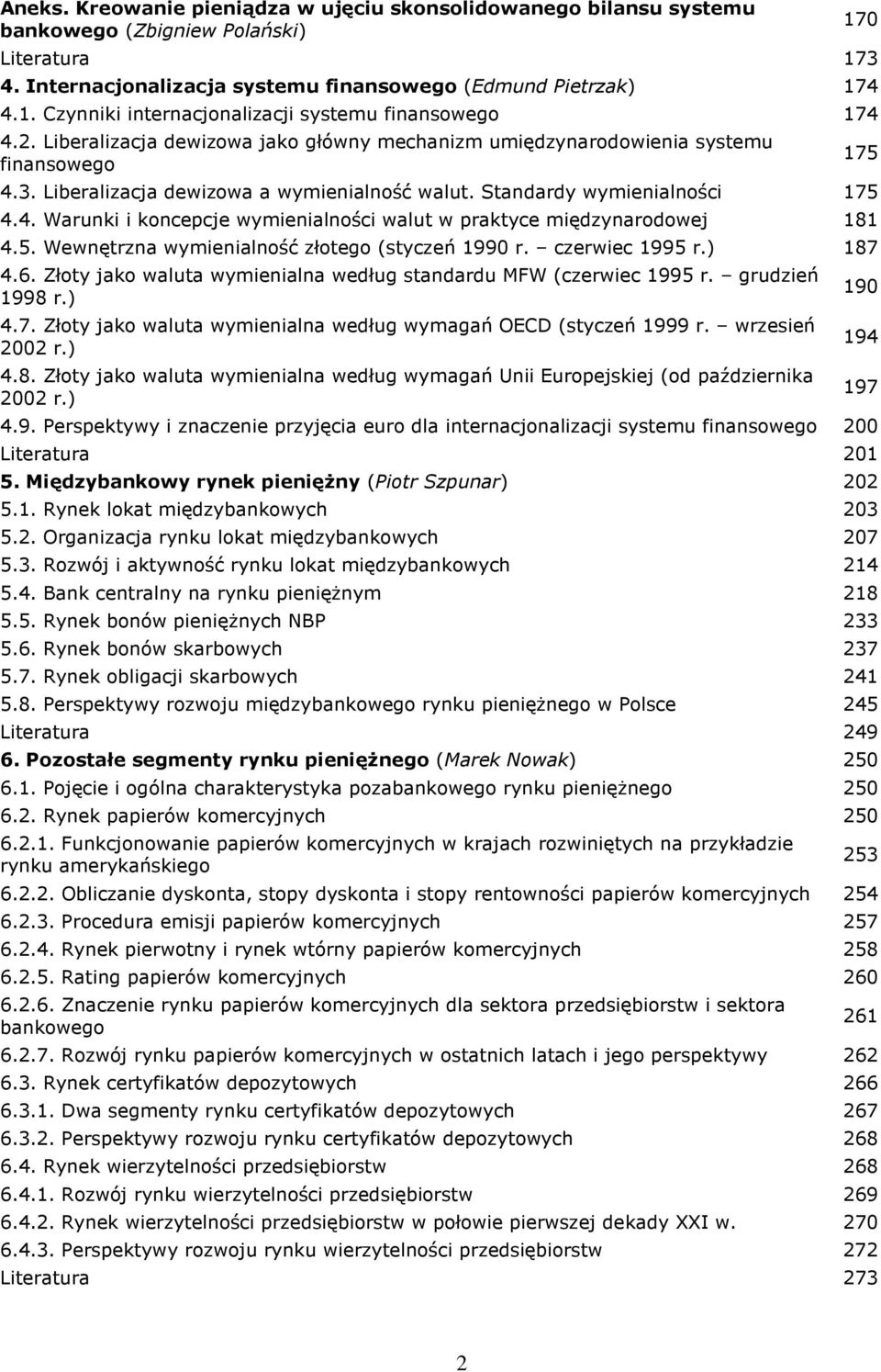 5. Wewnętrzna wymienialność złotego (styczeń 1990 r. czerwiec 1995 r.) 187 4.6. Złoty jako waluta wymienialna według standardu MFW (czerwiec 1995 r. grudzień 1998 r.) 4.7. Złoty jako waluta wymienialna według wymagań OECD (styczeń 1999 r.