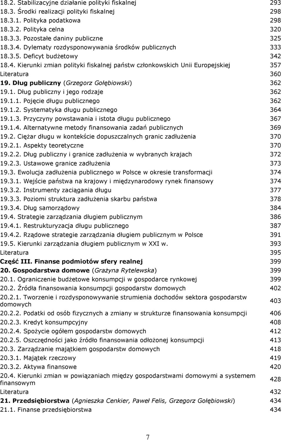 Dług publiczny (Grzegorz Gołębiowski) 362 19.1. Dług publiczny i jego rodzaje 362 19.1.1. Pojęcie długu publicznego 362 19.1.2. Systematyka długu publicznego 364 19.1.3. Przyczyny powstawania i istota długu publicznego 367 19.