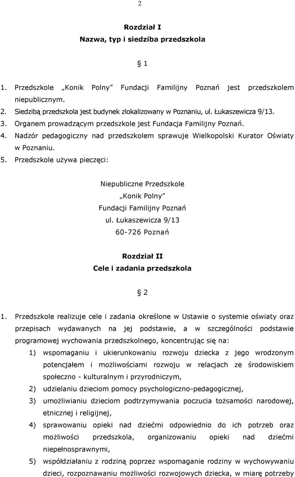 Nadzór pedagogiczny nad przedszkolem sprawuje Wielkopolski Kurator Oświaty w Poznaniu. 5. Przedszkole używa pieczęci: Niepubliczne Przedszkole Konik Polny Fundacji Familijny Poznań ul.