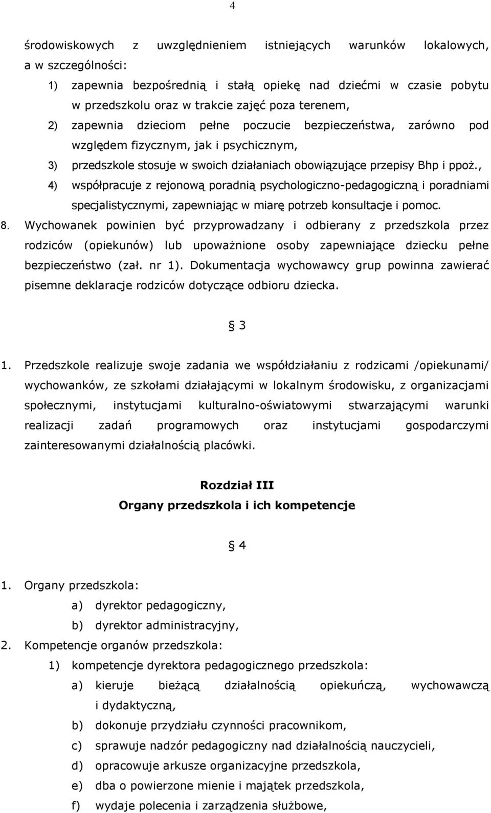 , 4) współpracuje z rejonową poradnią psychologiczno-pedagogiczną i poradniami specjalistycznymi, zapewniając w miarę potrzeb konsultacje i pomoc. 8.