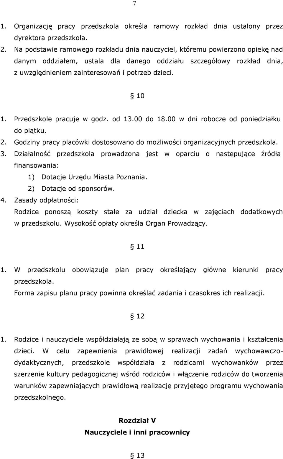 10 1. Przedszkole pracuje w godz. od 13.00 do 18.00 w dni robocze od poniedziałku do piątku. 2. Godziny pracy placówki dostosowano do możliwości organizacyjnych przedszkola. 3.