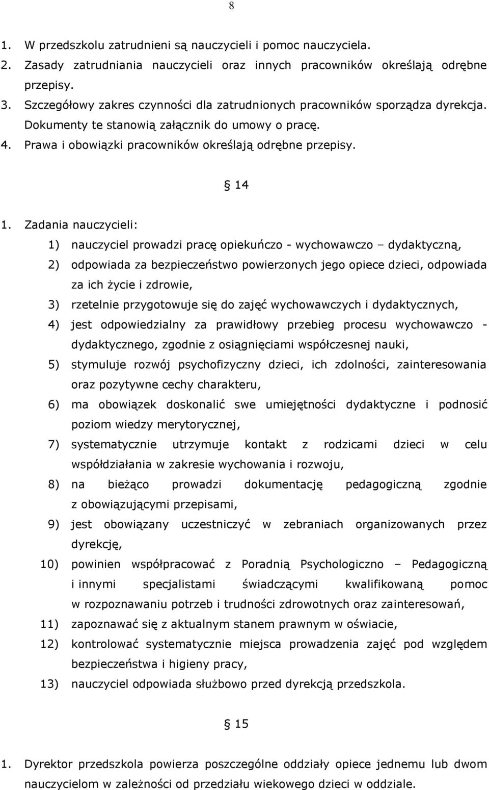 Zadania nauczycieli: 1) nauczyciel prowadzi pracę opiekuńczo - wychowawczo dydaktyczną, 2) odpowiada za bezpieczeństwo powierzonych jego opiece dzieci, odpowiada za ich życie i zdrowie, 3) rzetelnie