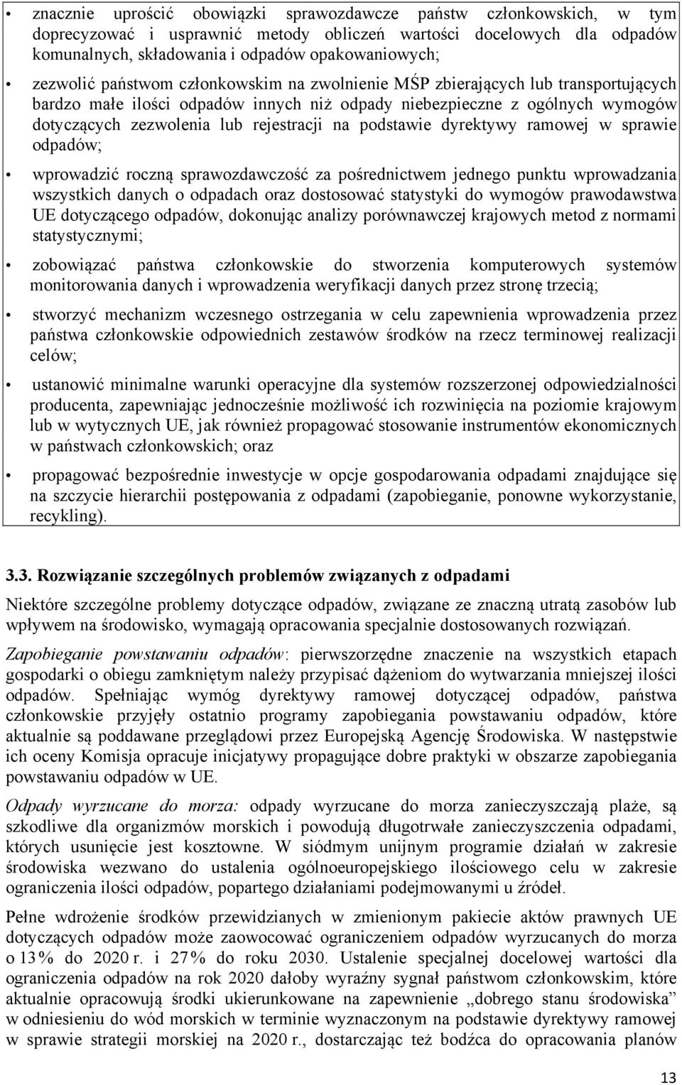 na podstawie dyrektywy ramowej w sprawie odpadów; wprowadzić roczną sprawozdawczość za pośrednictwem jednego punktu wprowadzania wszystkich danych o odpadach oraz dostosować statystyki do wymogów