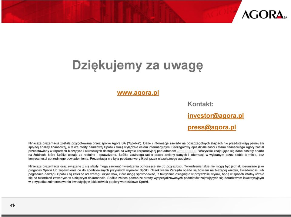 Szczegółowy opis działalności i stanu finansowego Agory został przedstawiony w raportach bieżących i okresowych dostępnych na witrynie korporacyjnej pod adresem www.agora.pl.