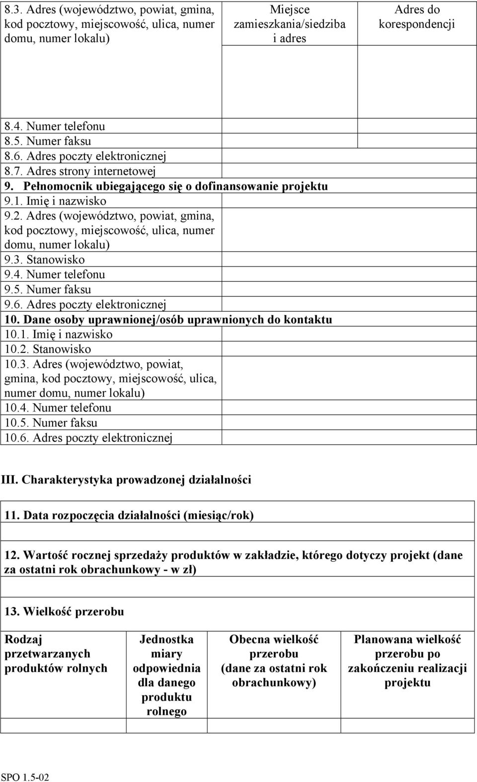 Adres (województwo, powiat, gmina, kod pocztowy, miejscowość, ulica, numer domu, numer lokalu) 9.3. Stanowisko 9.4. Numer telefonu 9.5. Numer faksu 9.6. Adres poczty elektronicznej 10.