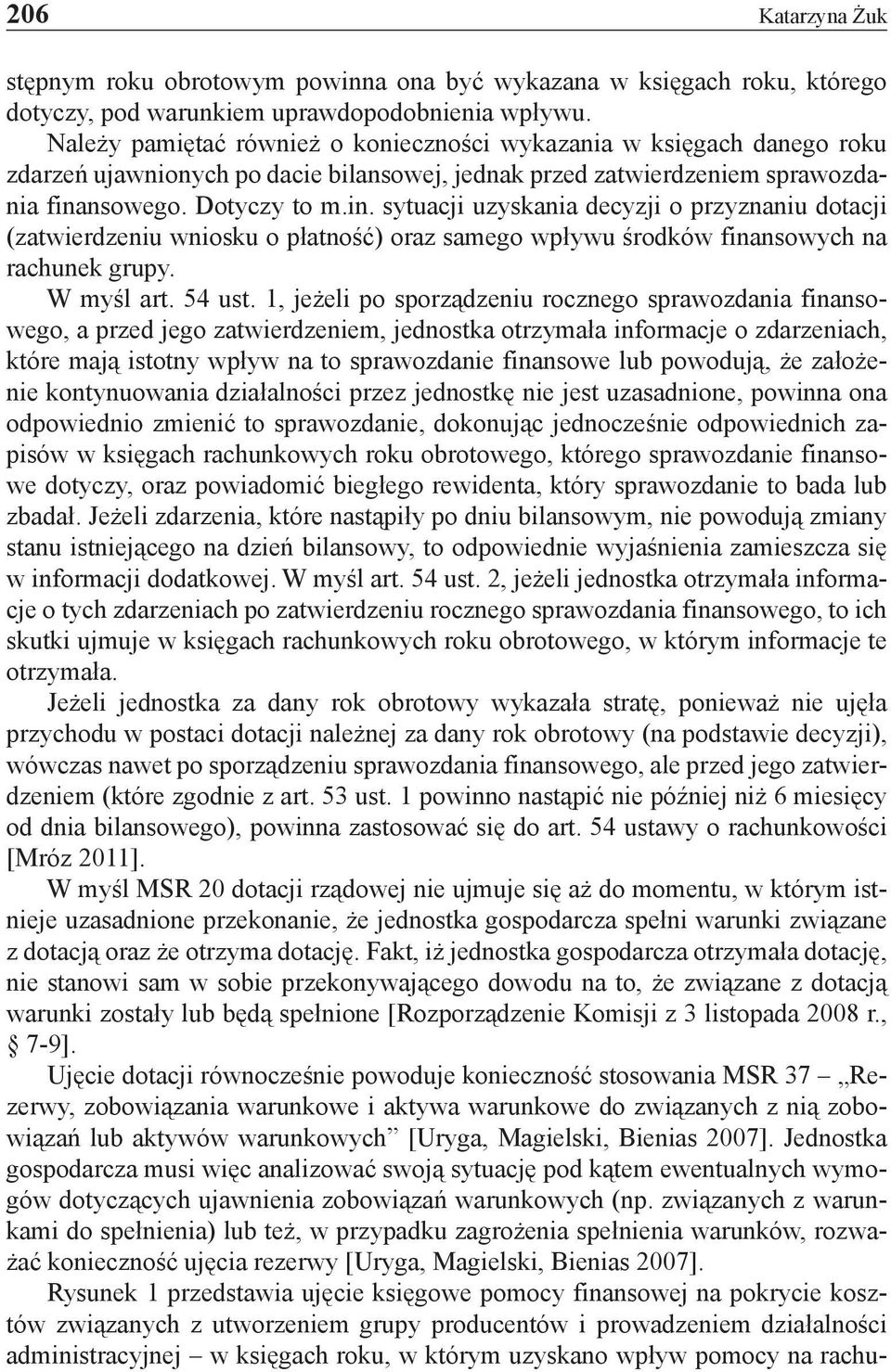 nsowego. Dotyczy to m.in. sytuacji uzyskania decyzji o przyznaniu dotacji (zatwierdzeniu wniosku o płatność) oraz samego wpływu środków finansowych na rachunek grupy. W myśl art. 54 ust.