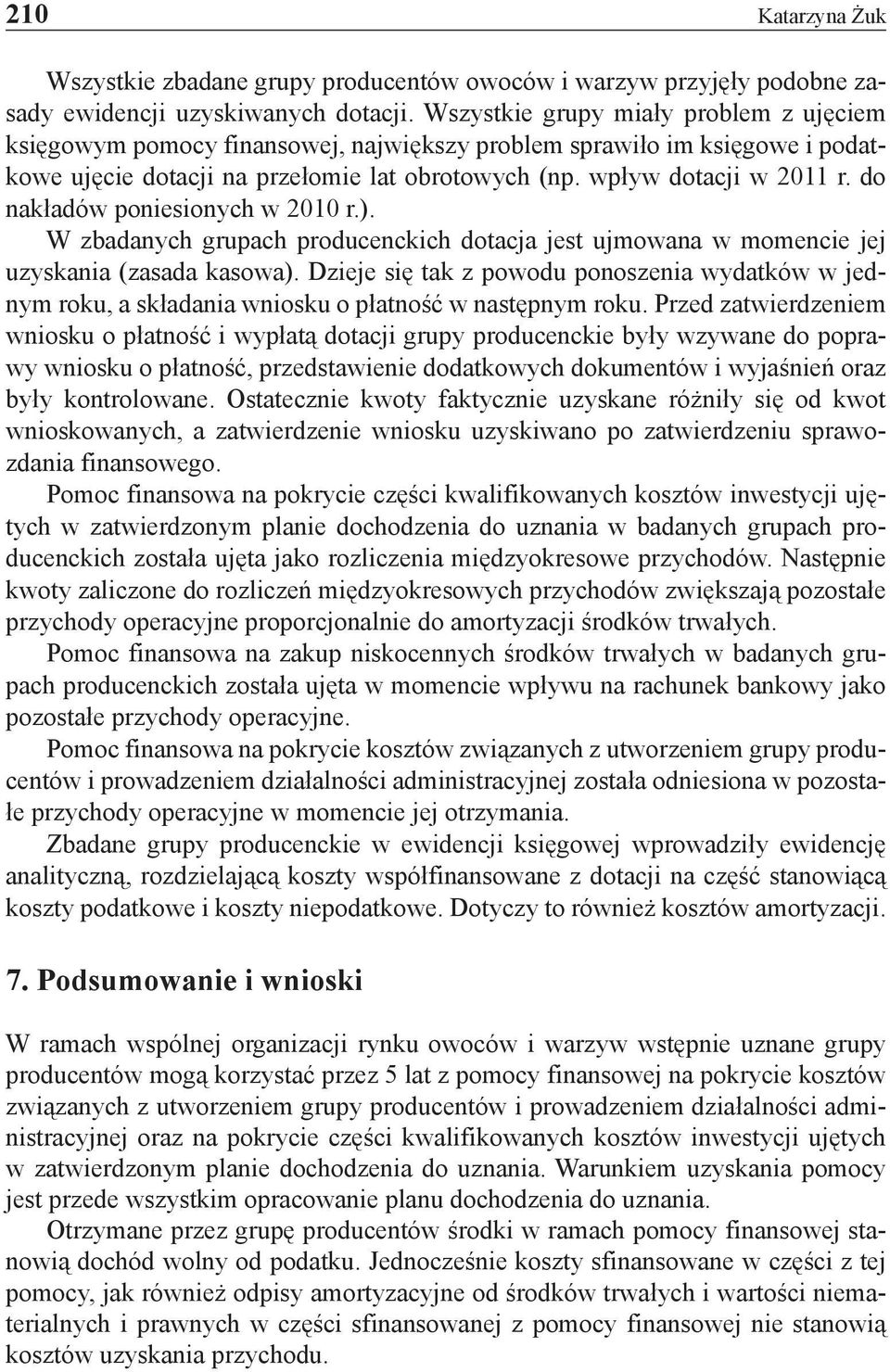 do nakładów poniesionych w 2010 r.). W zbadanych grupach producenckich dotacja jest ujmowana w momencie jej uzyskania (zasada kasowa).