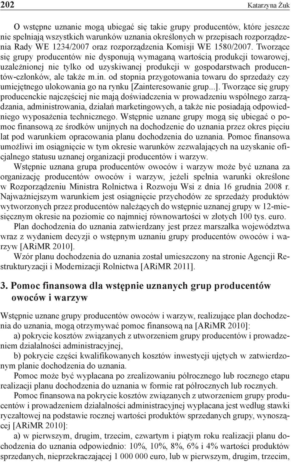 Tworzące się grupy producentów nie dysponują wymaganą wartością produkcji towarowej, uzależnionej nie tylko od uzyskiwanej produkcji w gospodarstwach producentów-członków, ale także m.in.