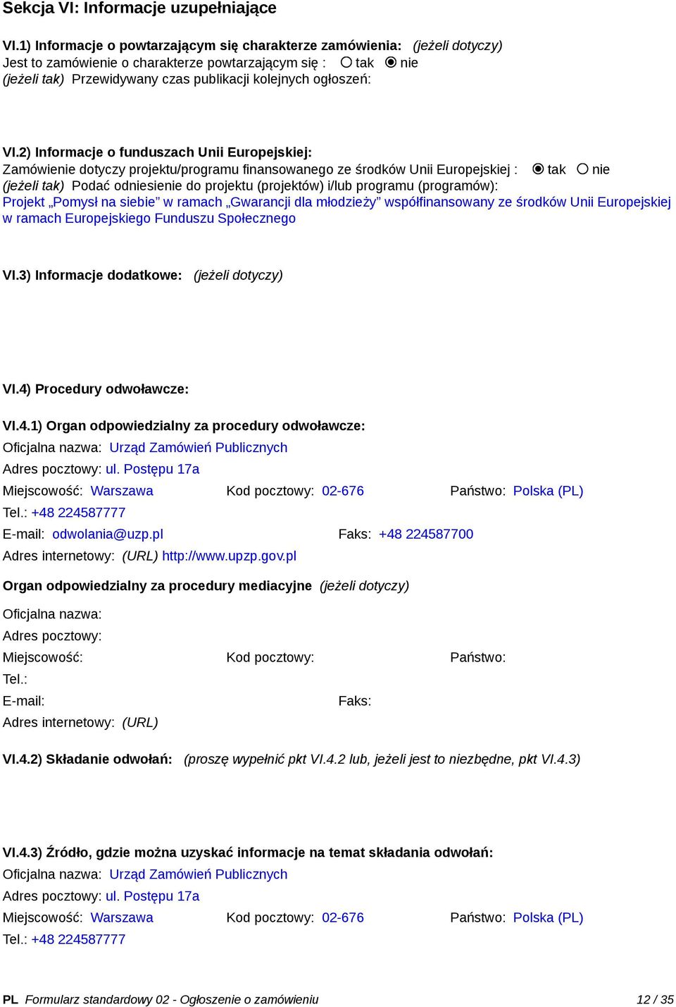 VI.2) Informacje o funduszach Unii Europejskiej: Zamówienie dotyczy projektu/programu finansowanego ze środków Unii Europejskiej : tak nie (jeżeli tak) Podać odniesienie do projektu (projektów) i/lub