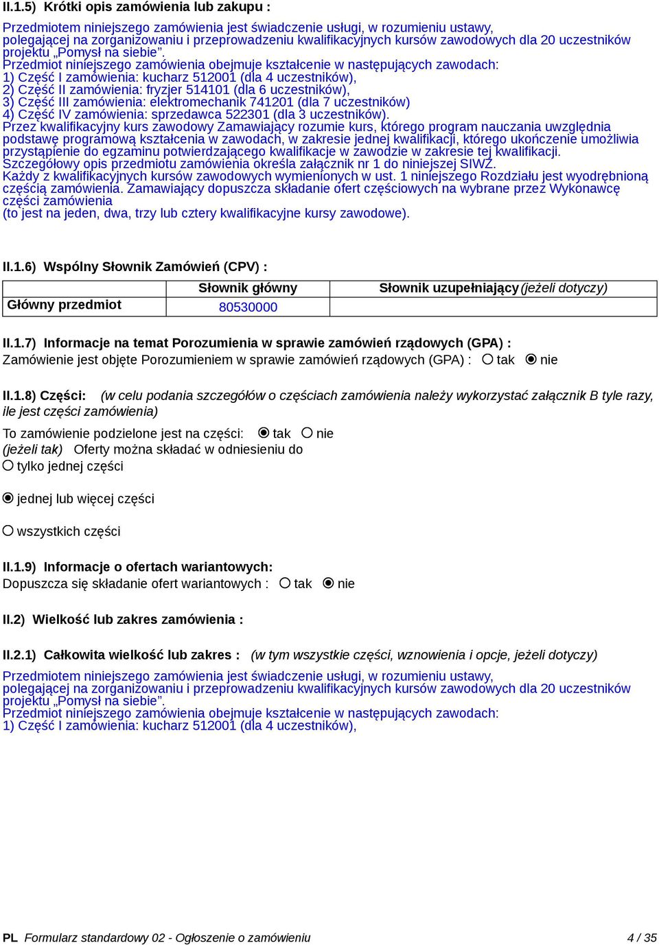 Przedmiot niniejszego zamówienia obejmuje kształcenie w następujących zawodach: 1) Część I zamówienia: kucharz 512001 (dla 4 uczestników), 2) Część II zamówienia: fryzjer 514101 (dla 6 uczestników),