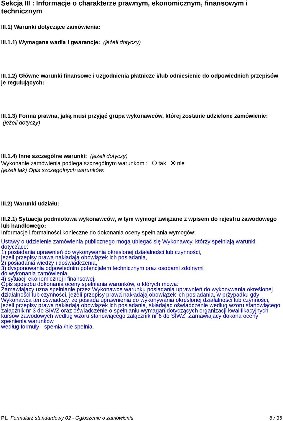 1.3) Forma prawna, jaką musi przyjąć grupa wykonawców, której zostanie udzielone zamówienie: (jeżeli dotyczy) III.1.4) Inne szczególne warunki: (jeżeli dotyczy) Wykonanie zamówienia podlega szczególnym warunkom : tak nie (jeżeli tak) Opis szczególnych warunków: III.