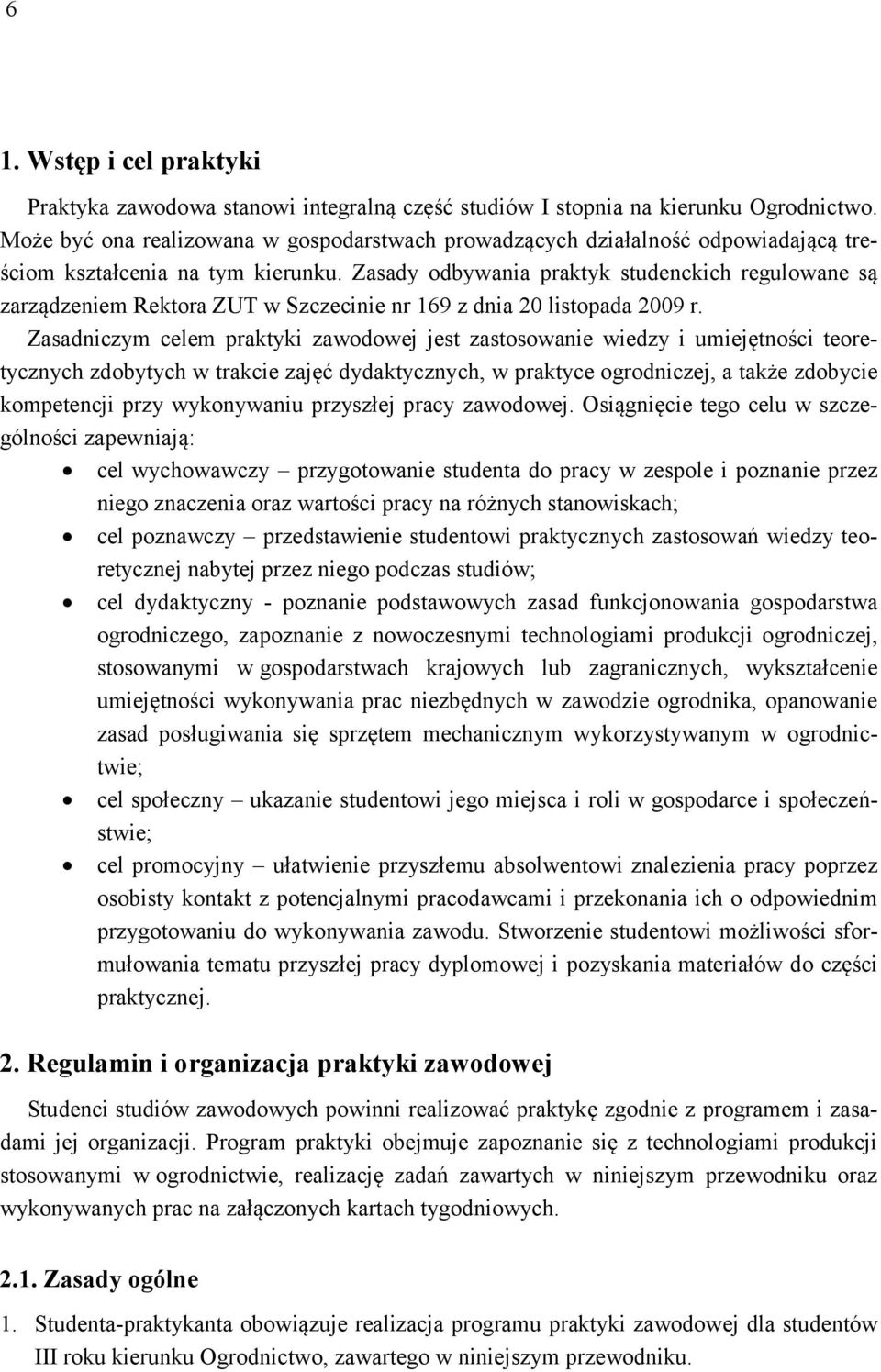 Zasady odbywania praktyk studenckich regulowane są zarządzeniem Rektora ZUT w Szczecinie nr 169 z dnia 20 listopada 2009 r.