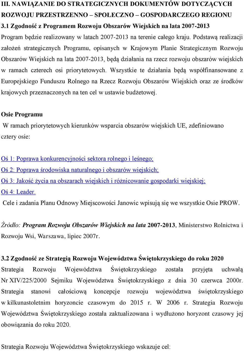 Podstawą realizacji założeń strategicznych Programu, opisanych w Krajowym Planie Strategicznym Rozwoju Obszarów Wiejskich na lata 2007-2013, będą działania na rzecz rozwoju obszarów wiejskich w