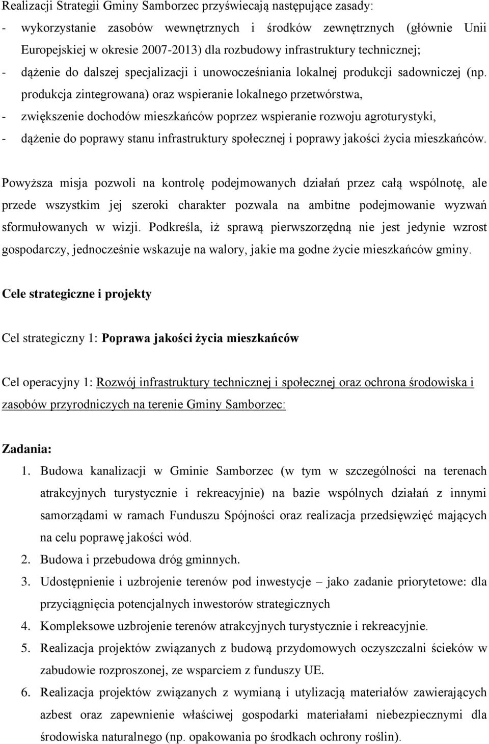 produkcja zintegrowana) oraz wspieranie lokalnego przetwórstwa, - zwiększenie dochodów mieszkańców poprzez wspieranie rozwoju agroturystyki, - dążenie do poprawy stanu infrastruktury społecznej i