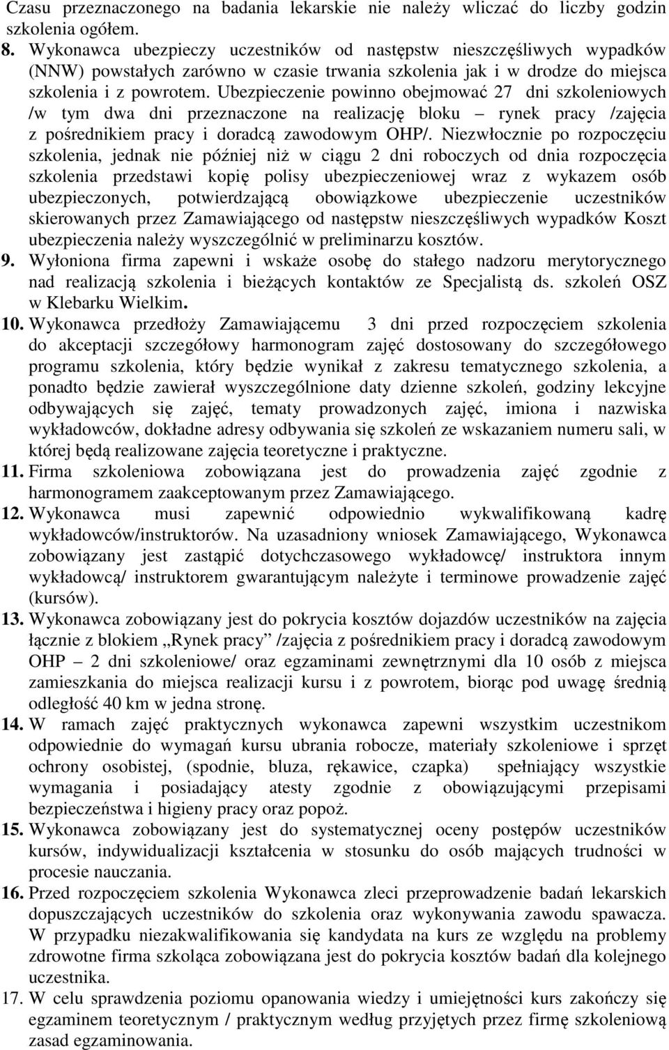 Ubezpieczenie powinno obejmować 27 dni szkoleniowych /w tym dwa dni przeznaczone na realizację bloku rynek pracy /zajęcia z pośrednikiem pracy i doradcą zawodowym OHP/.