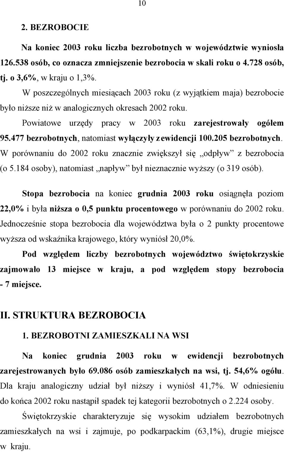 477 bezrobotnych, natomiast wyłączyły z ewidencji 100.205 bezrobotnych. W porównaniu do 2002 roku znacznie zwiększył się odpływ z bezrobocia (o 5.