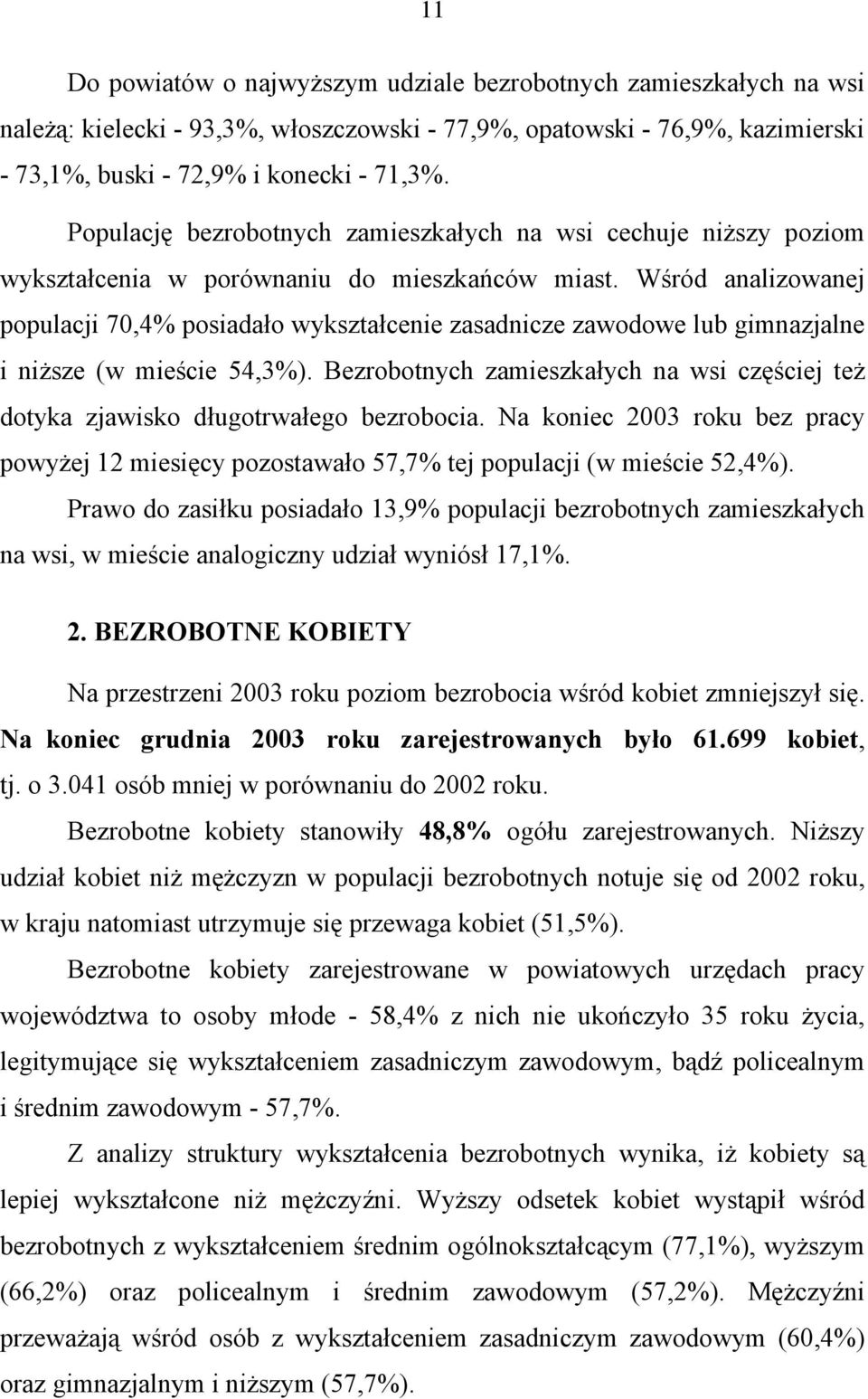 Wśród analizowanej populacji 70,4% posiadało wykształcenie zasadnicze zawodowe lub gimnazjalne i niższe (w mieście 54,3%).