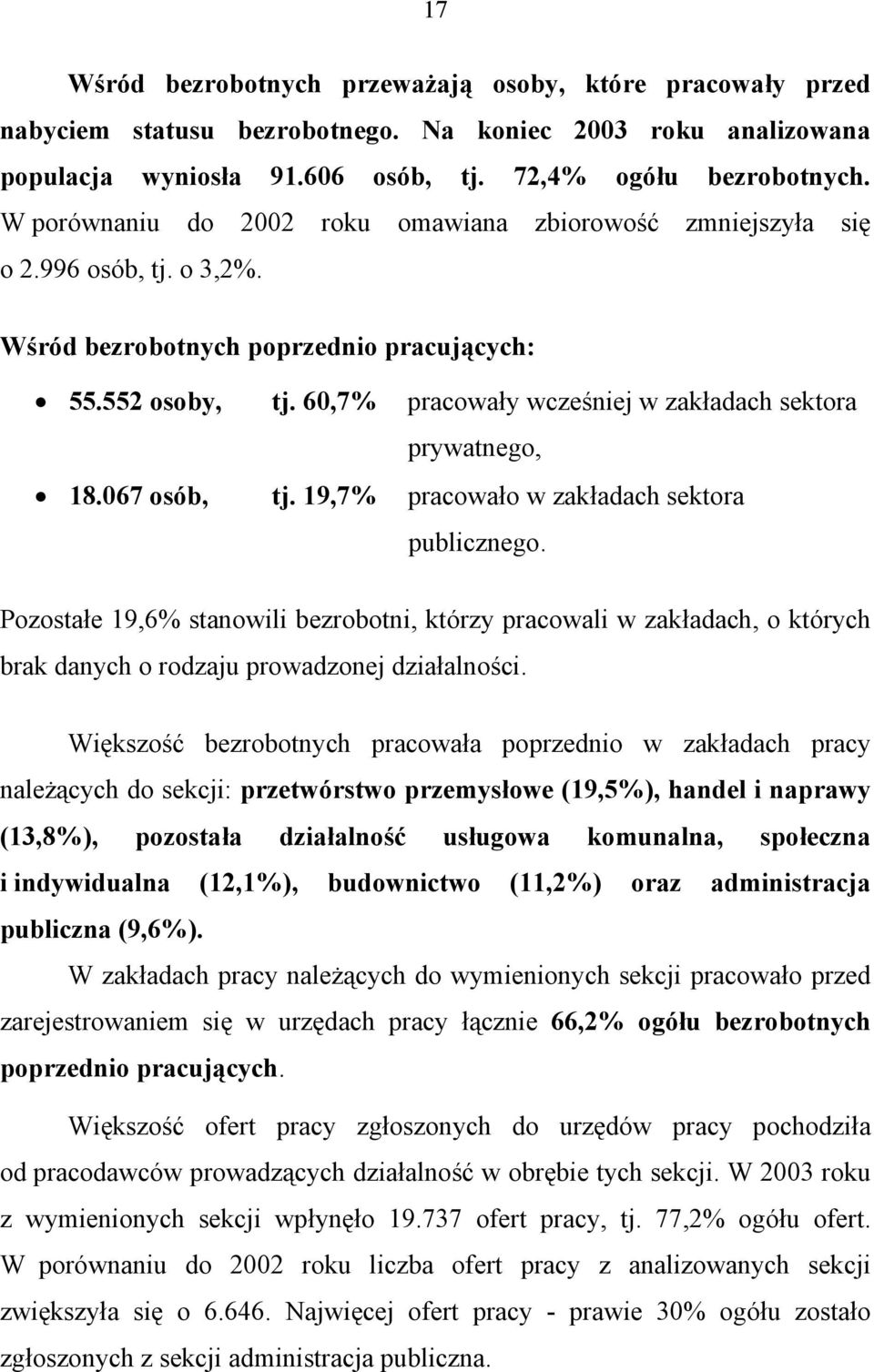 60,7% pracowały wcześniej w zakładach sektora prywatnego, 18.067 osób, tj. 19,7% pracowało w zakładach sektora publicznego.