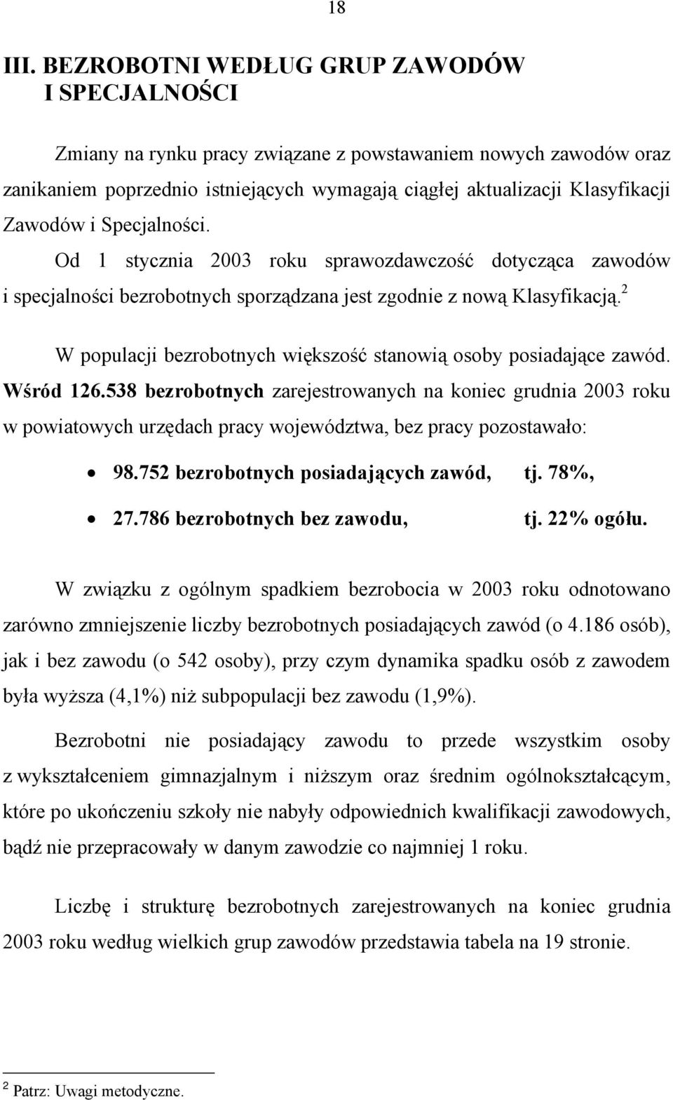 Specjalności. Od 1 stycznia 2003 roku sprawozdawczość dotycząca zawodów i specjalności bezrobotnych sporządzana jest zgodnie z nową Klasyfikacją.