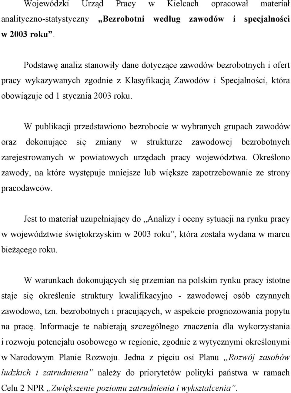 W publikacji przedstawiono bezrobocie w wybranych grupach zawodów oraz dokonujące się zmiany w strukturze zawodowej bezrobotnych zarejestrowanych w powiatowych urzędach pracy województwa.