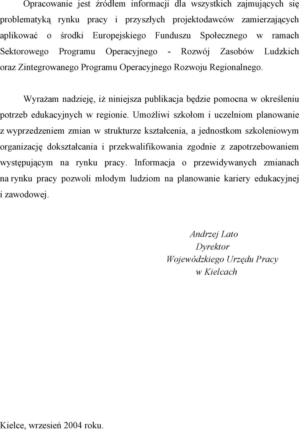 Wyrażam nadzieję, iż niniejsza publikacja będzie pomocna w określeniu potrzeb edukacyjnych w regionie.