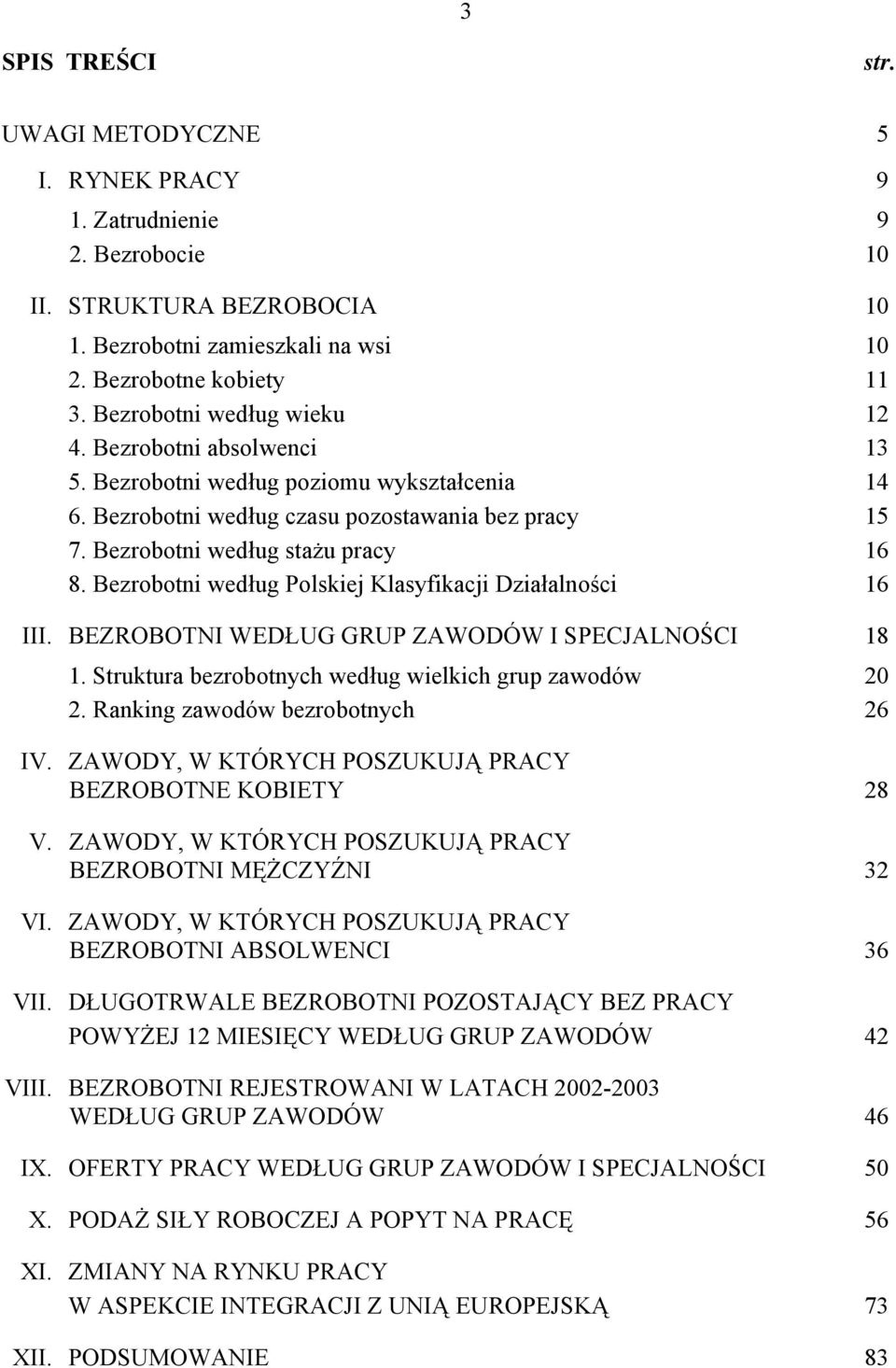 Bezrobotni według Polskiej Klasyfikacji Działalności 16 III. BEZROBOTNI WEDŁUG GRUP ZAWODÓW I SPECJALNOŚCI 18 1. Struktura bezrobotnych według wielkich grup zawodów 20 2.