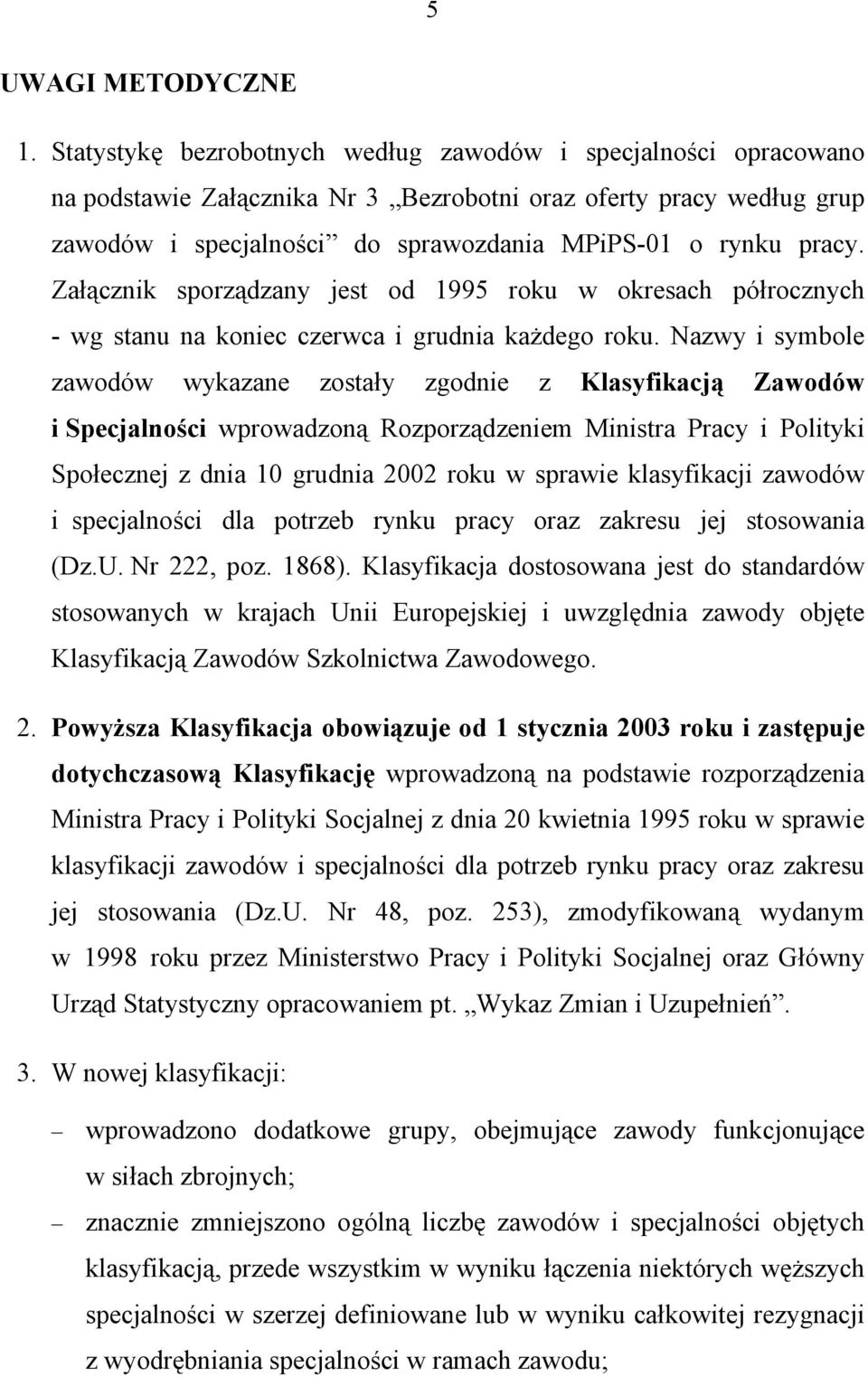 Załącznik sporządzany jest od 1995 roku w okresach półrocznych - wg stanu na koniec czerwca i grudnia każdego roku.