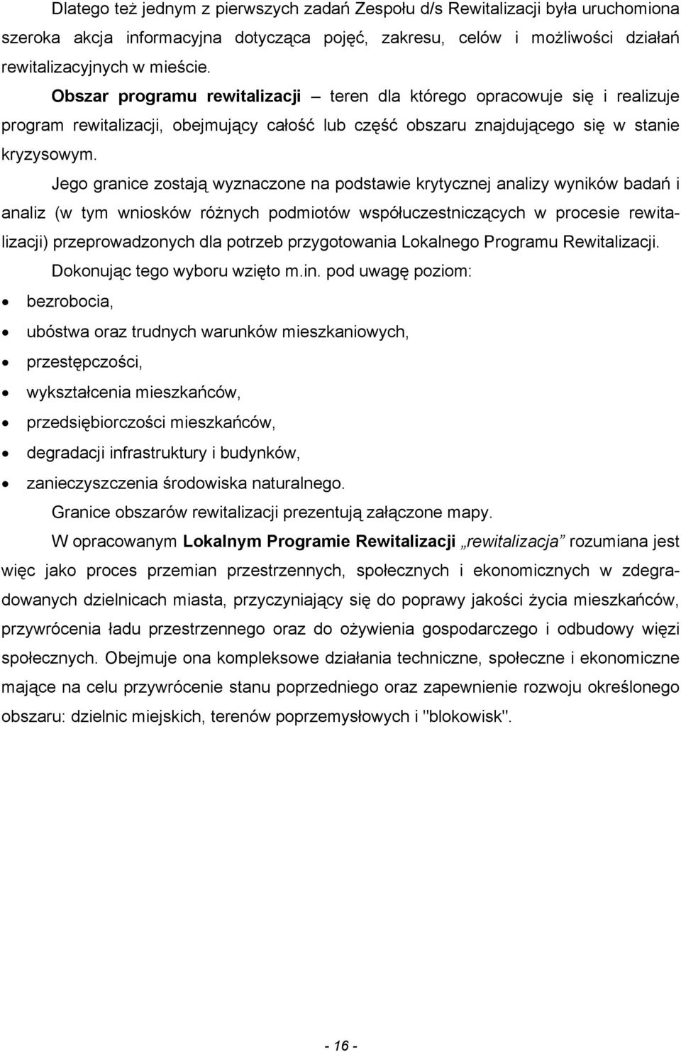 Jego granice zostają wyznaczone na podstawie krytycznej analizy wyników badań i analiz (w tym wniosków różnych podmiotów współuczestniczących w procesie rewitalizacji) przeprowadzonych dla potrzeb