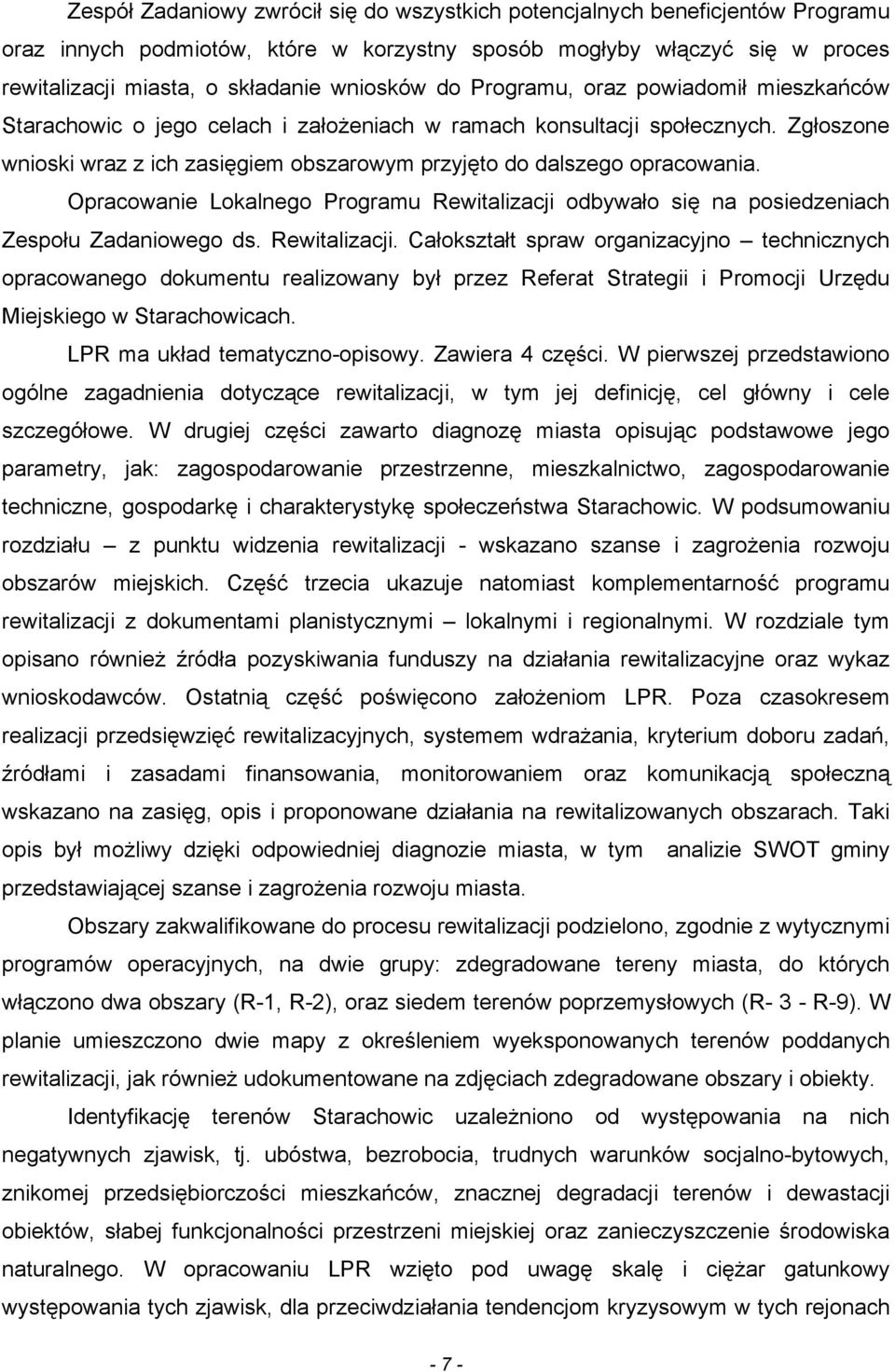 Opracowanie Lokalnego Programu Rewitalizacji odbywało się na posiedzeniach Zespołu Zadaniowego ds. Rewitalizacji. Całokształt spraw organizacyjno technicznych opracowanego dokumentu realizowany był przez Referat Strategii i Promocji Urzędu Miejskiego w Starachowicach.