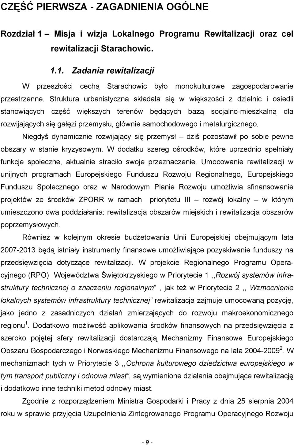 samochodowego i metalurgicznego. Niegdyś dynamicznie rozwijający się przemysł dziś pozostawił po sobie pewne obszary w stanie kryzysowym.