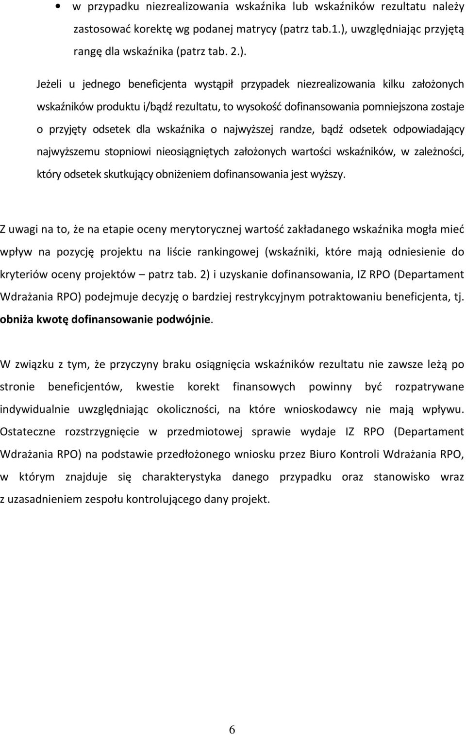 Jeżeli u jednego beneficjenta wystąpił przypadek niezrealizowania kilku założonych wskaźników produktu i/bądź rezultatu, to wysokość dofinansowania pomniejszona zostaje o przyjęty odsetek dla