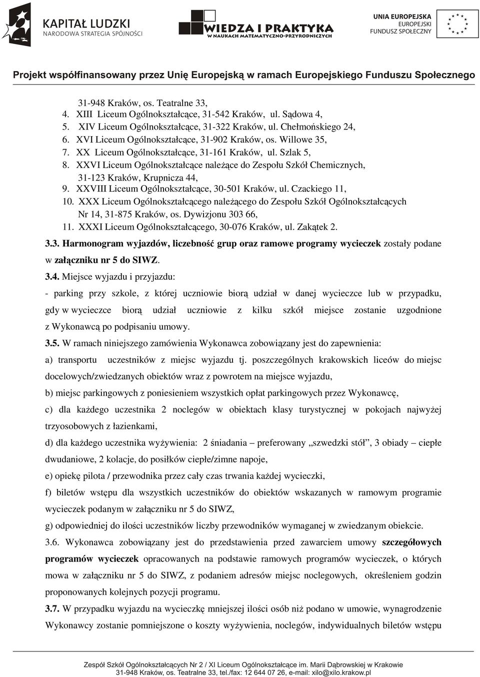 XXVI Liceum Ogólnokształcące należące do Zespołu Szkół Chemicznych, 31-123 Kraków, Krupnicza 44, 9. XXVIII Liceum Ogólnokształcące, 30-501 Kraków, ul. Czackiego 11, 10.